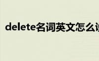 delete名词英文怎么说（delete 英文单词）