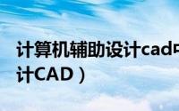 计算机辅助设计cad中级证书（计算机辅助设计CAD）