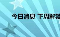 今日消息 下周解禁市值环比降逾六成