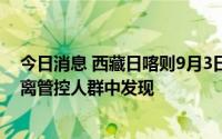 今日消息 西藏日喀则9月3日新增本土“9+160”，均在隔离管控人群中发现