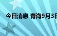 今日消息 青海9月3日新增本土“8+131”