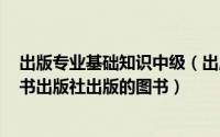 出版专业基础知识中级（出版专业基础知识 2004年上海辞书出版社出版的图书）