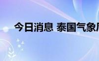 今日消息 泰国气象厅发布全国洪灾预警