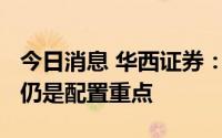 今日消息 华西证券：慢工出细活，“泛能源”仍是配置重点