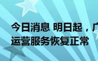 今日消息 明日起，广州地铁所有线路、车站运营服务恢复正常