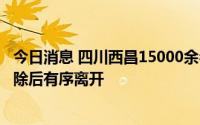 今日消息 四川西昌15000余名滞留旅客将在全域静态管理解除后有序离开