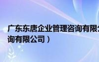 广东东唐企业管理咨询有限公司招标（广东东唐企业管理咨询有限公司）