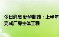 今日消息 新华制药：上半年新华高密公司高端宠物饲料项目完成厂房主体工程