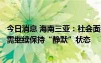 今日消息 海南三亚：社会面病毒传播链条尚未完全阻断，仍需继续保持“静默”状态