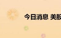 今日消息 美股周一休市一日