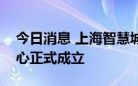 今日消息 上海智慧城市智能汽车融合创新中心正式成立