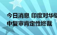 今日消息 印度对华铝合金车轮作出反倾销期中复审肯定性终裁