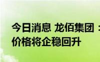 今日消息 龙佰集团：随着旺季到来，钛白粉价格将企稳回升