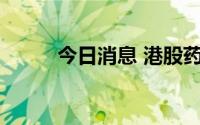 今日消息 港股药明巨诺跌超30%