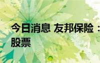 今日消息 友邦保险：今日回购约1.78亿港元股票