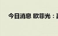 今日消息 欧菲光：副总经理杨晓波辞职