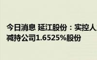 今日消息 延江股份：实控人之一、现任副董事长谢继权近期减持公司1.6525%股份