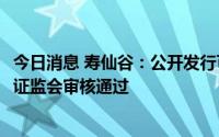 今日消息 寿仙谷：公开发行可转债募资不超3.98亿元申请获证监会审核通过