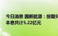 今日消息 国新能源：按期兑付2019年度第一期中期票据，本息共计5.22亿元