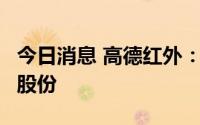 今日消息 高德红外：拟以3亿-4亿元回购公司股份