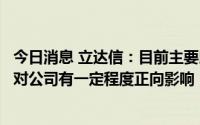今日消息 立达信：目前主要以出口业务为主，相关汇率变化对公司有一定程度正向影响