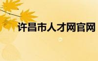 许昌市人才网官网（许昌人事人才网）