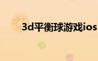 3d平衡球游戏ios（3D平衡球游戏）