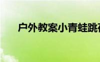 户外教案小青蛙跳荷叶（青蛙跳荷叶）