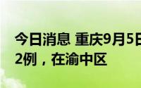 今日消息 重庆9月5日新增本土无症状感染者2例，在渝中区