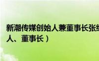 新潮传媒创始人兼董事长张继学（张继学 新潮传媒集团创始人、董事长）