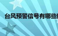 台风预警信号有哪些颜色（台风预警信号）