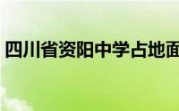 四川省资阳中学占地面积（四川省资阳中学）