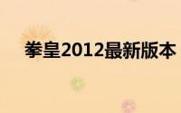 拳皇2012最新版本（拳皇2012最新版）