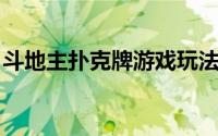 斗地主扑克牌游戏玩法（斗地主 扑克牌游戏）