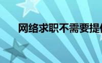 网络求职不需要提供的是（网络求职）