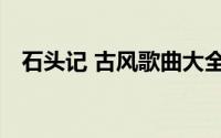 石头记 古风歌曲大全（石头记 古风歌曲）