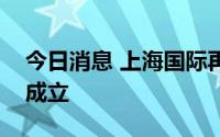 今日消息 上海国际再保险中心建设推进机制成立