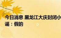今日消息 黑龙江大庆封闭小区业主开车撞死3个人？警方辟谣：假的