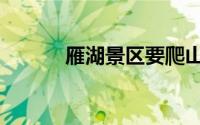 雁湖景区要爬山吗（雁湖景区）