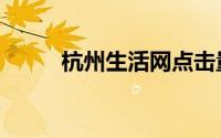 杭州生活网点击量（杭州生活网）
