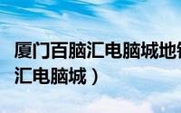 厦门百脑汇电脑城地铁站哪个出口（厦门百脑汇电脑城）
