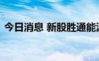 今日消息 新股胜通能源二次停牌，现已涨停