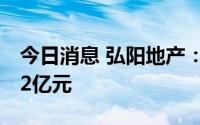 今日消息 弘阳地产：前8月销售额累计251.12亿元