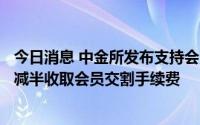 今日消息 中金所发布支持会员恢复发展强化服务15条举措，减半收取会员交割手续费
