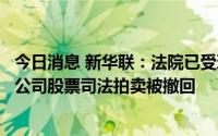 今日消息 新华联：法院已受理破产重整申请，控股股东所持公司股票司法拍卖被撤回
