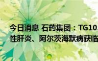 今日消息 石药集团：TG103注射液用于治疗非酒精性脂肪性肝炎、阿尔茨海默病获临床试验批准