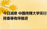 今日消息 中国传媒大学实行应急封闭管理，环境筛查、人员排查等有序推进