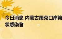 今日消息 内蒙古策克口岸第一轮全员核酸检测检出8例无症状感染者