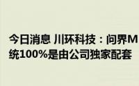 今日消息 川环科技：问界M5/含EV和问界M7车型的管路系统100%是由公司独家配套