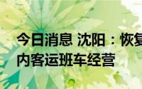 今日消息 沈阳：恢复所有客运站和县际、县内客运班车经营